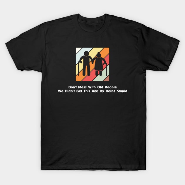 Don't Mess With Old People T-Shirt by Jason Smith